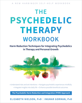The Psychedelic Therapy Workbook: Harm Reduction Techniques for Integrating Psychedelics in Therapy and Personal Growth - Elizabeth Nielson