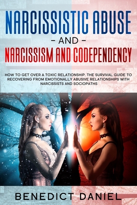 Narcissistic Abuse And Narcissism and Codependency: How to Get Over a Toxic Relationship. The Survival Guide to Recovering from Emotionally Abusive Re - Benedict Daniel