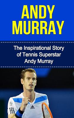 Andy Murray: The Inspirational Story of Tennis Superstar Andy Murray - Bill Redban