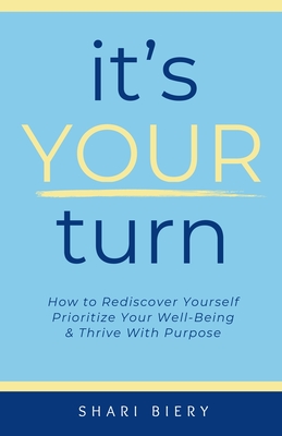 It's Your Turn: How to Rediscover Yourself Prioritize Your Well-Being & Thrive with Purpose Alive With Purpose Publishing - Shari Biery