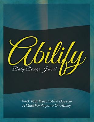 Coperta cărții 'Abilify Daily Dosage Journal: Track Your Prescription Dosage: A Must for Anyone on Abilify -'
