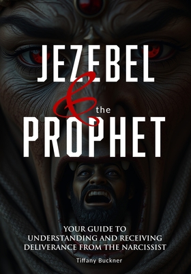 Jezebel & the Prophet: Your Guide to Understanding and Receiving Deliverance from the Narcissist - Tiffany Buckner