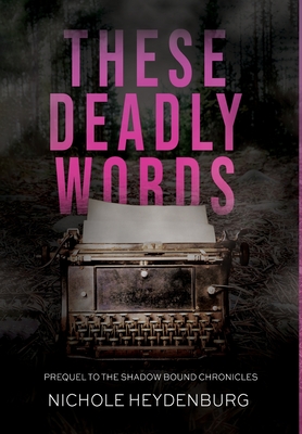 These Deadly Words: Prequel to The Shadow Bound Chronicles - Nichole Heydenburg