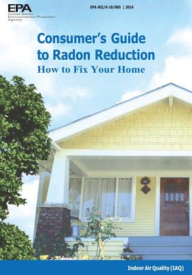 Consumer's Guide to Radon Reduction: How to Fix Your Home - U. S. Environmental Protection Agency