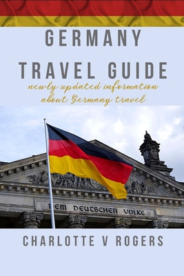 Germany Travel Guide: A newly updated version of Germany Travel information - Charlotte V. Rogers