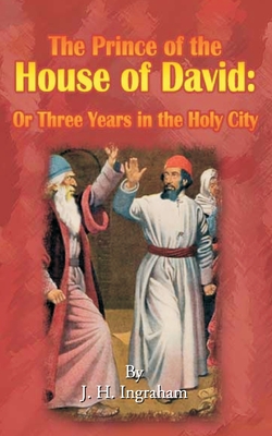 The Prince of the House of David: Or Three Years in the Holy City - J. H. Ingraham