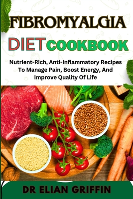 Coperta cărții 'Fibromyalgia Diet Cookbook: Nutrient-Rich, Anti-Inflammatory Recipes To Manage Pain, Boost Energy, And Improve Quality'