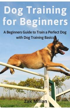 Poza produsului Dog Training for Beginners: A Beginners Guide to Train a Perfect Dog with Dog Training Basics. Includes Common Training Problems, Service Dog Trai - Zak Millan