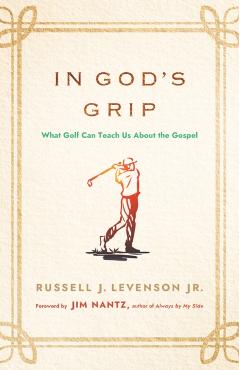 In God's Grip: What Golf Can Teach Us about the Gospel - Russell J. Levenson