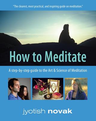 How to Meditate: A Step-by-Step Guide to the Art and Science of Meditation - Nayaswami Jyotish