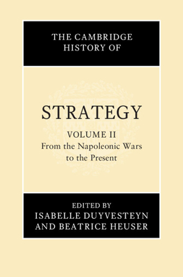 The Cambridge History of Strategy: Volume 2, from the Napoleonic Wars to the Present - Isabelle Duyvesteyn