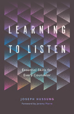 Learning to Listen: Essential Skills for Every Counselor - Joseph Hussung