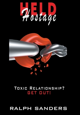 Held Hostage: Toxic Relationship? GET OUT! - Ralph Sanders
