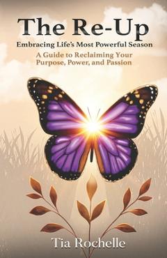 Coperta cărții 'The Re-Up: Embracing Life's Most Powerful Season: A Guide to Reclaiming Your Purpose, Power, and Passion - Tia Rochelle'