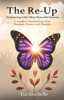 Coperta cărții 'The Re-Up: Embracing Life's Most Powerful Season: A Guide to Reclaiming Your Purpose, Power, and Passion - Tia Rochelle'