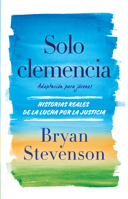 Solo Clemencia (Adaptación Para Jóvenes) / Just Mercy (Adapted for Young Adults) - Bryan Stevenson