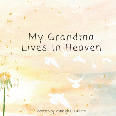 My Grandma Lives in Heaven - Ashleigh D. Ludlam