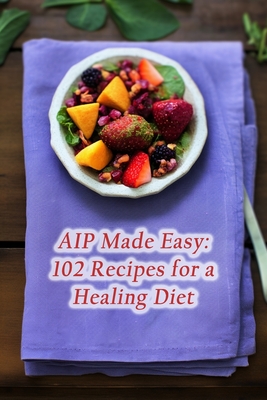 AIP Made Easy: 102 Recipes for a Healing Diet - Urban Harvest Bliss