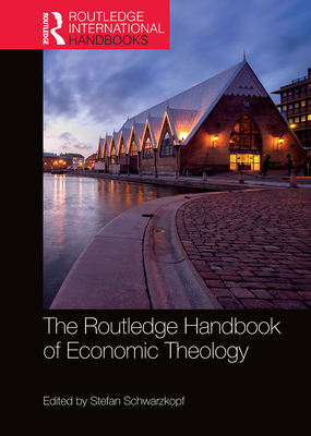 The Routledge Handbook of Economic Theology - Stefan Schwarzkopf