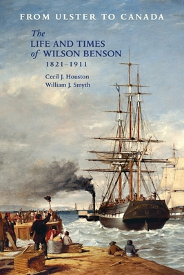 From Ulster to Canada: The Life and Times of Wilson Benson 1821-1911 - Cecil J. Houston