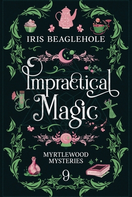 Impractical Magic: Myrtlewood Mysteries 9 - Iris Beaglehole