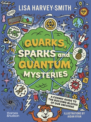 Quarks, Sparks and Quantum Mysteries: A Cosmic Guide to the Building Blocks of Our Universe - Lisa Harvey-smith