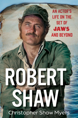 Robert Shaw: An Actor's Life on the Set of Jaws and Beyond - Christopher Shaw Myers