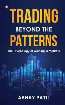 Trading Beyond the Patterns: The Psychology of Winning in Markets - Abhay Patil