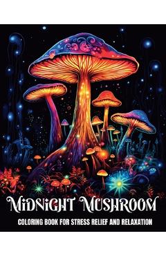 Coperta cărții 'Midnight Mushroom Coloring Book for Stress Relief and Relaxation: Fantasy Coloring Pages for Teens and Adults Featuring'