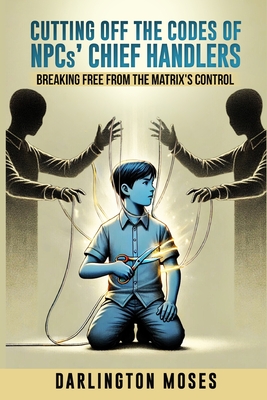 Cutting Off the Codes of NPCs' Chief Handlers: Breaking Free From the Matrix's Control - Darlington Moses