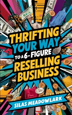 Thrifting Your Way to a 6-Figure Reselling Business - Silas Meadowlark