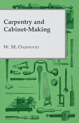 Carpentry and Cabinet-Making - W. M. Oakwood