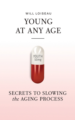 Young at Any Age: Secrets to Slowing the Aging Process - Will Loiseau