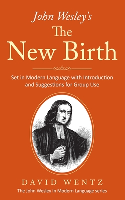 John Wesley's The New Birth: Set in Modern Language with Introduction and Suggestions for Group Use - David Wentz