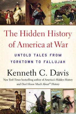 Hidden History of America at War: Untold Tales from Yorktown to Fallujah - Kenneth C. Davis
