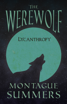 Coperta cărții 'The Werewolf - Lycanthropy (Fantasy and Horror Classics) - Montague Summers'