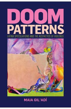 Coperta cărții 'Doom Patterns: Latinx Speculations and the Aesthetics of Violence - Maia Gil'adí'