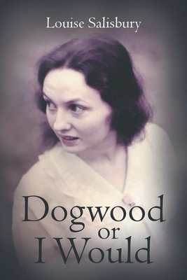 Coperta cărții 'Dogwood or I Would - Louise Salisbury'