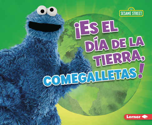 ¡Es El Día de la Tierra, Comegalletas! (It's Earth Day, Cookie Monster!) - Mary Lindeen