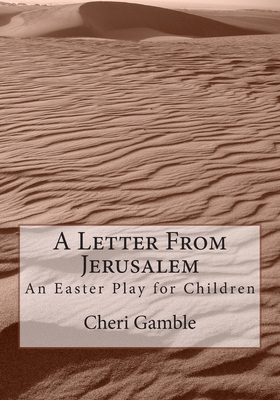 A Letter From Jerusalem: An Easter Play for Children - Cheri L. Gamble