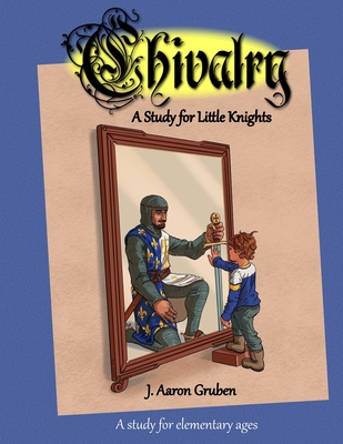 Chivalry: A Study for Little Knights - J. Aaron Gruben