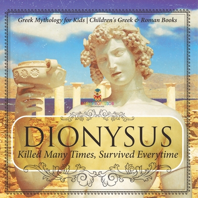 Dionysus: Killed Many Times, Survived Everytime - Greek Mythology for Kids Children's Greek & Roman Books -