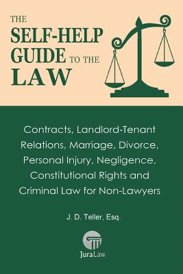 The Self-Help Guide to the Law: Contracts, Landlord-Tenant Relations, Marriage, Divorce, Personal Injury, Negligence, Constitutional Rights and Crimin - J. D. Teller