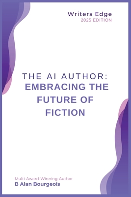The AI Author: Embracing the Future of Fiction - B. Alan Bourgeois