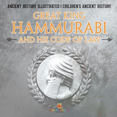 Great King Hammurabi and His Code of Law - Ancient History Illustrated Children's Ancient History - 