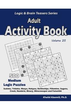 Coperta cărții 'Adult Activity Book: 500 Medium Logic Puzzles (Sudoku, Tridoku, Masyu, Hakyuu, Battleships, Fillomino, Suguru, Creek,'