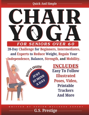 Chair Yoga for Seniors Over 60: 28-Days Challenge for Beginners, Intermediates, and Experts to Reduce Weight and Improve Posture, Mobility, and Heart - G. S. Prestige