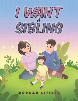 I Want a Sibling - Morgan Littler