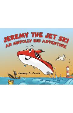 Poza produsului Jeremy the Jet Ski - An Awfully Big Adventure - Jeremy D. Crook