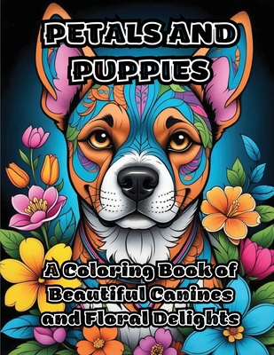 Petals and Puppies: A Coloring Book of Beautiful Canines and Floral Delights - 